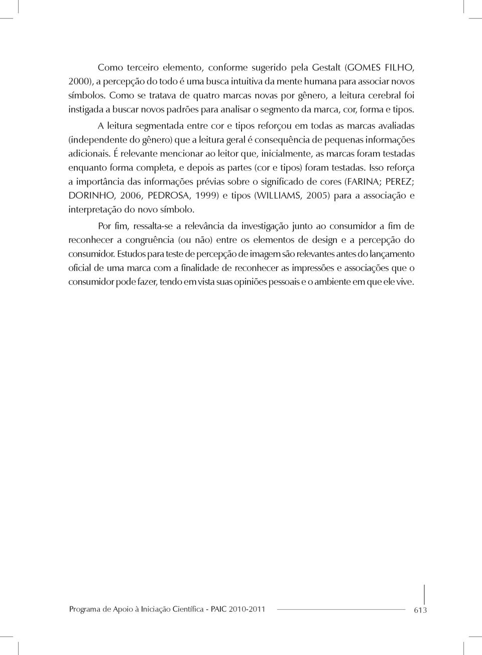 A leitura segmentada entre cor e tipos reforçou em todas as marcas avaliadas (independente do gênero) que a leitura geral é consequência de pequenas informações adicionais.