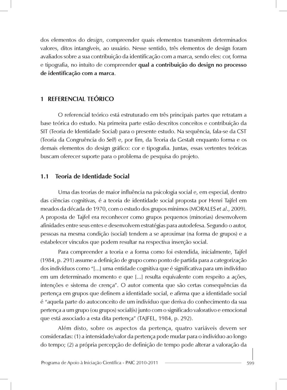 design no processo de identificação com a marca. 1 REFERENCIAL TEÓRICO O referencial teórico está estruturado em três principais partes que retratam a base teórica do estudo.