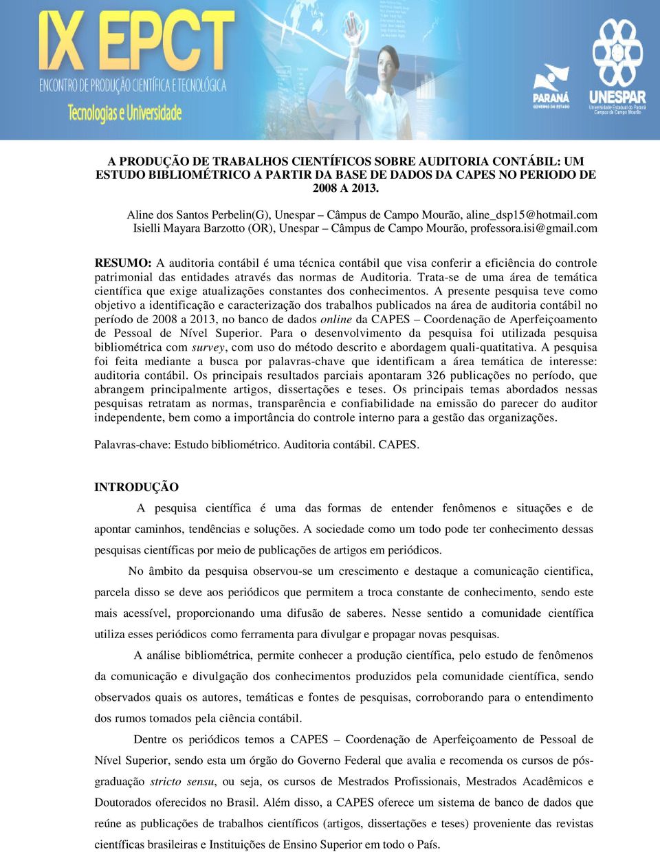 com RESUMO: A auditoria contábil é uma técnica contábil que visa conferir a eficiência do controle patrimonial das entidades através das normas de Auditoria.