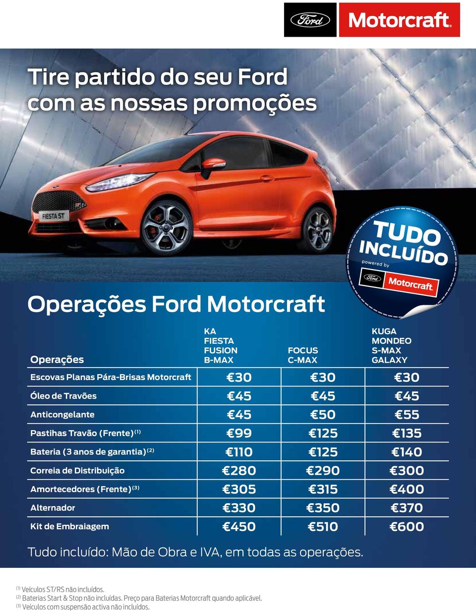 KUGA MONDEO S-MAX GALAXY Escovas Planas Pára-Brisas Motorcraft 30 30 30 Óleo de Travões 45 45 45 Anticongelante 45 50 55 Pastihas Travão (Frente) 99 125 135 Bateria (3