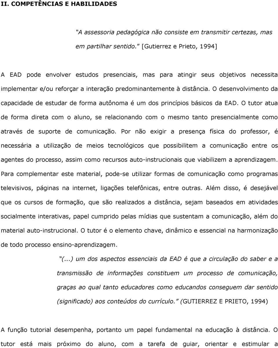 O desenvolvimento da capacidade de estudar de forma autônoma é um dos princípios básicos da EAD.