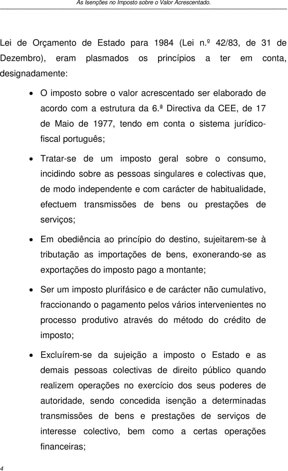 ª Directiva da CEE, de 17 de Maio de 1977, tendo em conta o sistema jurídicofiscal português; Tratar-se de um imposto geral sobre o consumo, incidindo sobre as pessoas singulares e colectivas que, de