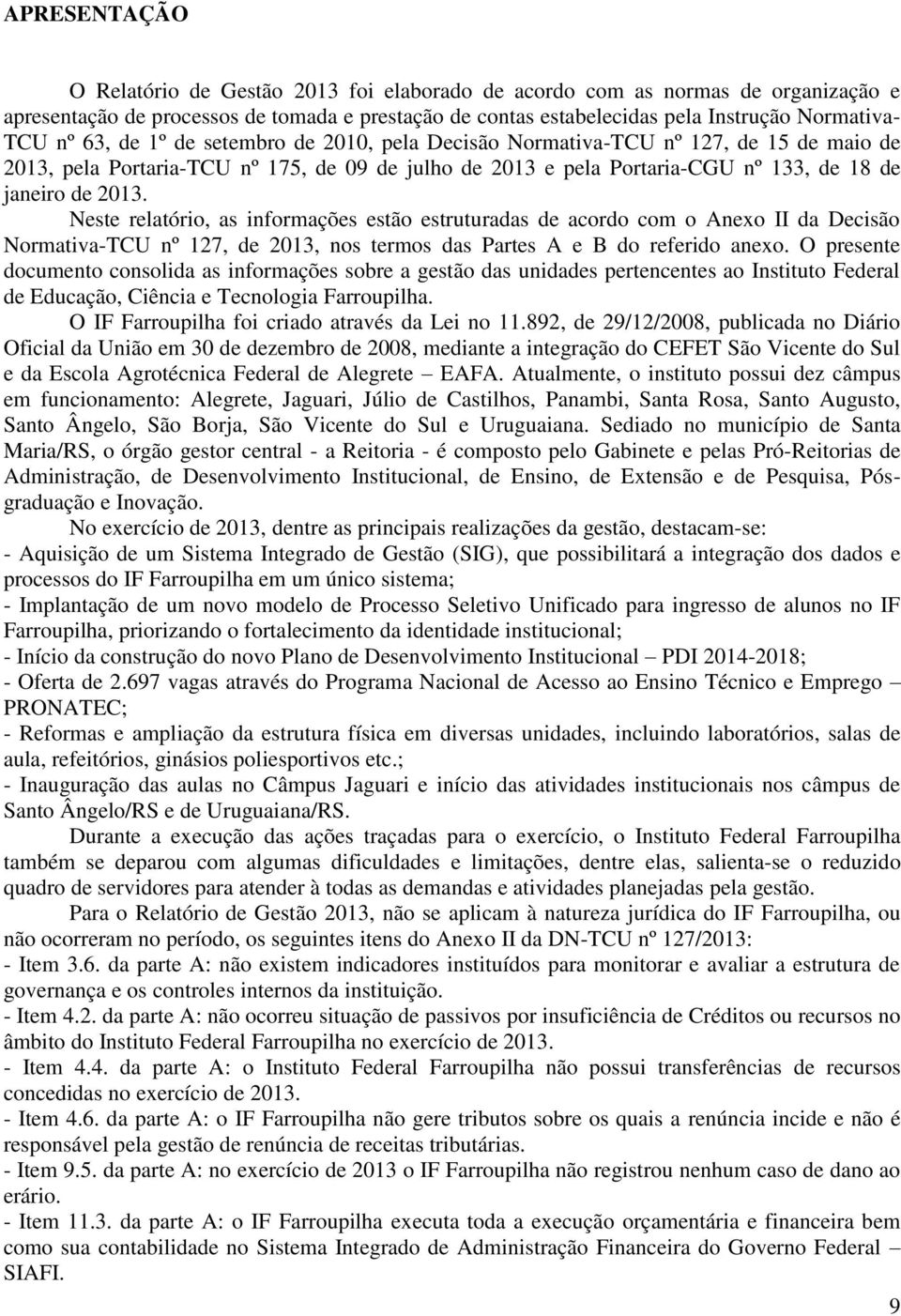 Neste relatório, as informações estão estruturadas de acordo com o Anexo II da Decisão Normativa-TCU nº 127, de 2013, nos termos das Partes A e B do referido anexo.