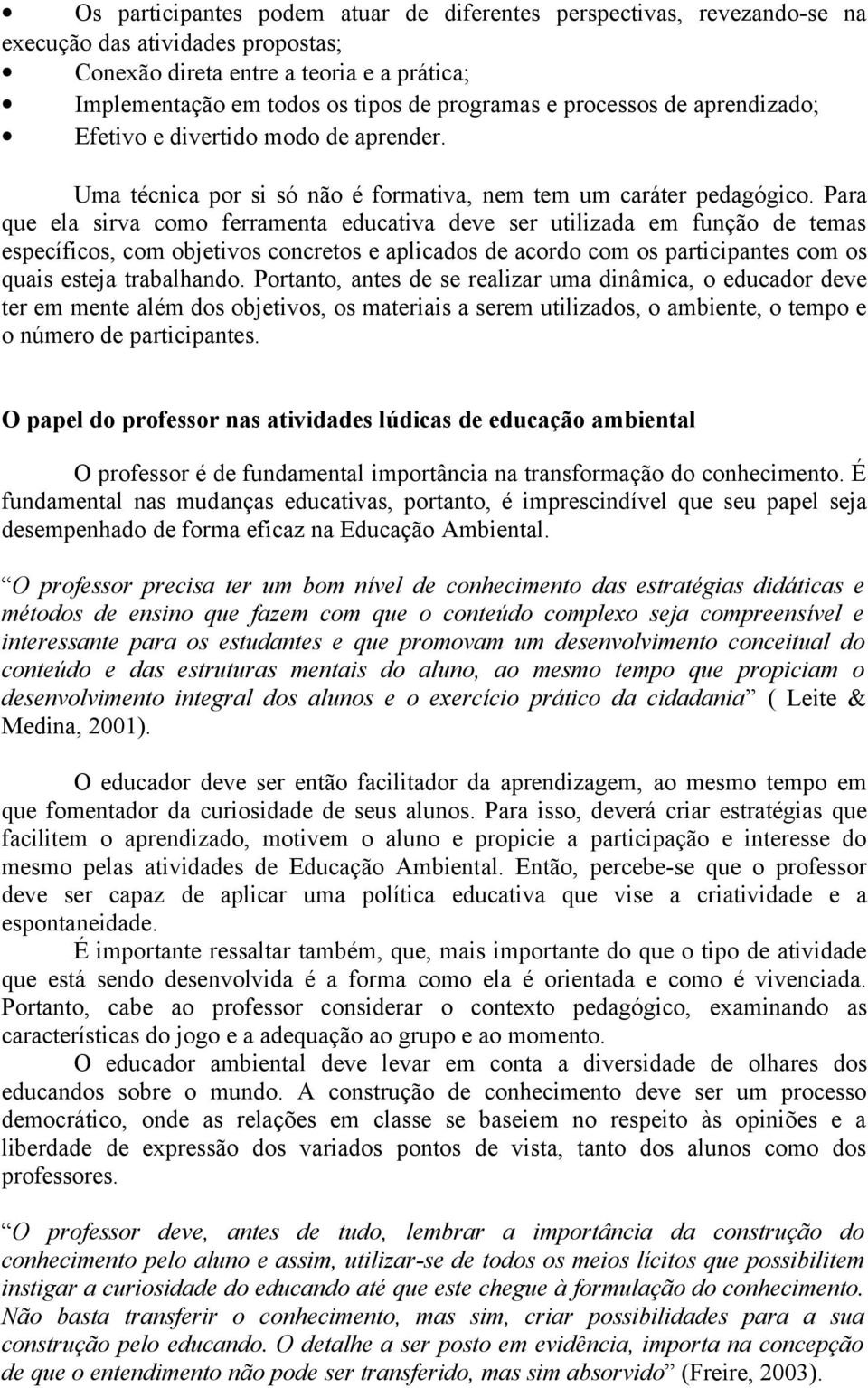 Para que ela sirva como ferramenta educativa deve ser utilizada em função de temas específicos, com objetivos concretos e aplicados de acordo com os participantes com os quais esteja trabalhando.