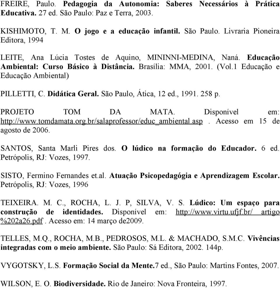 Disponível em: http://www.tomdamata.org.br/salaprofessor/educ_ambiental.asp. Acesso em 15 de agosto de 2006. SANTOS, Santa Marli Pires dos. O lúdico na formação do Educador. 6 ed.