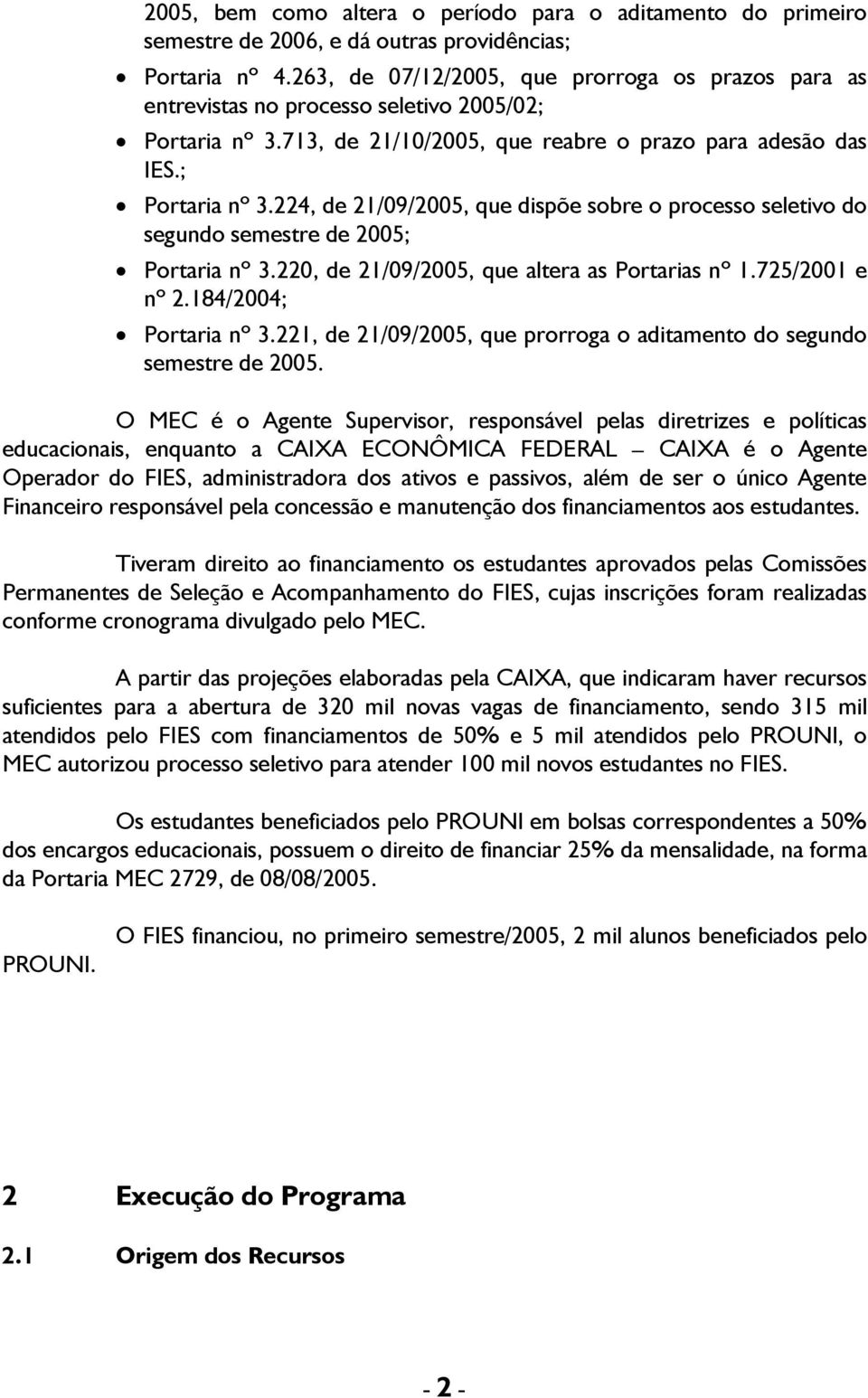 713, de 21/10/2005, que reabre o prazo para adesão das IES.; Portaria nº 3.224, de 21/09/2005, que dispõe sobre o processo seletivo do segundo semestre de 2005; Portaria nº 3.