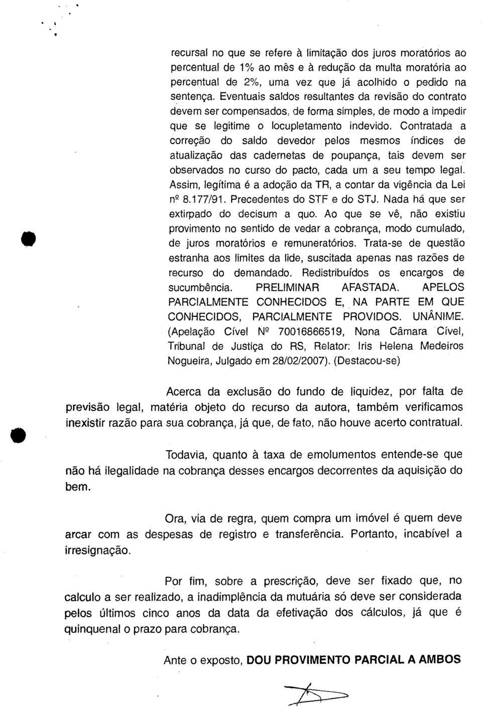 Contratada a correção do saldo devedor pelos mesmos índices de atualização das cadernetas de poupança, tais devem ser observados no curso do pacto, cada um a seu tempo legal.