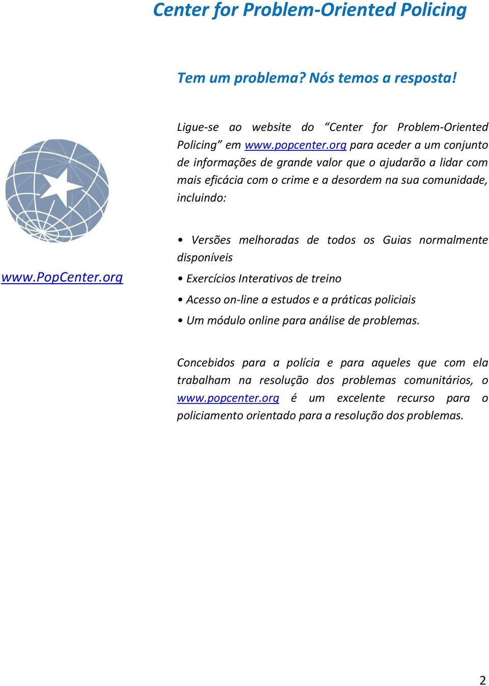 org Versões melhoradas de todos os Guias normalmente disponíveis Exercícios Interativos de treino Acesso on-line a estudos e a práticas policiais Um módulo online para análise de