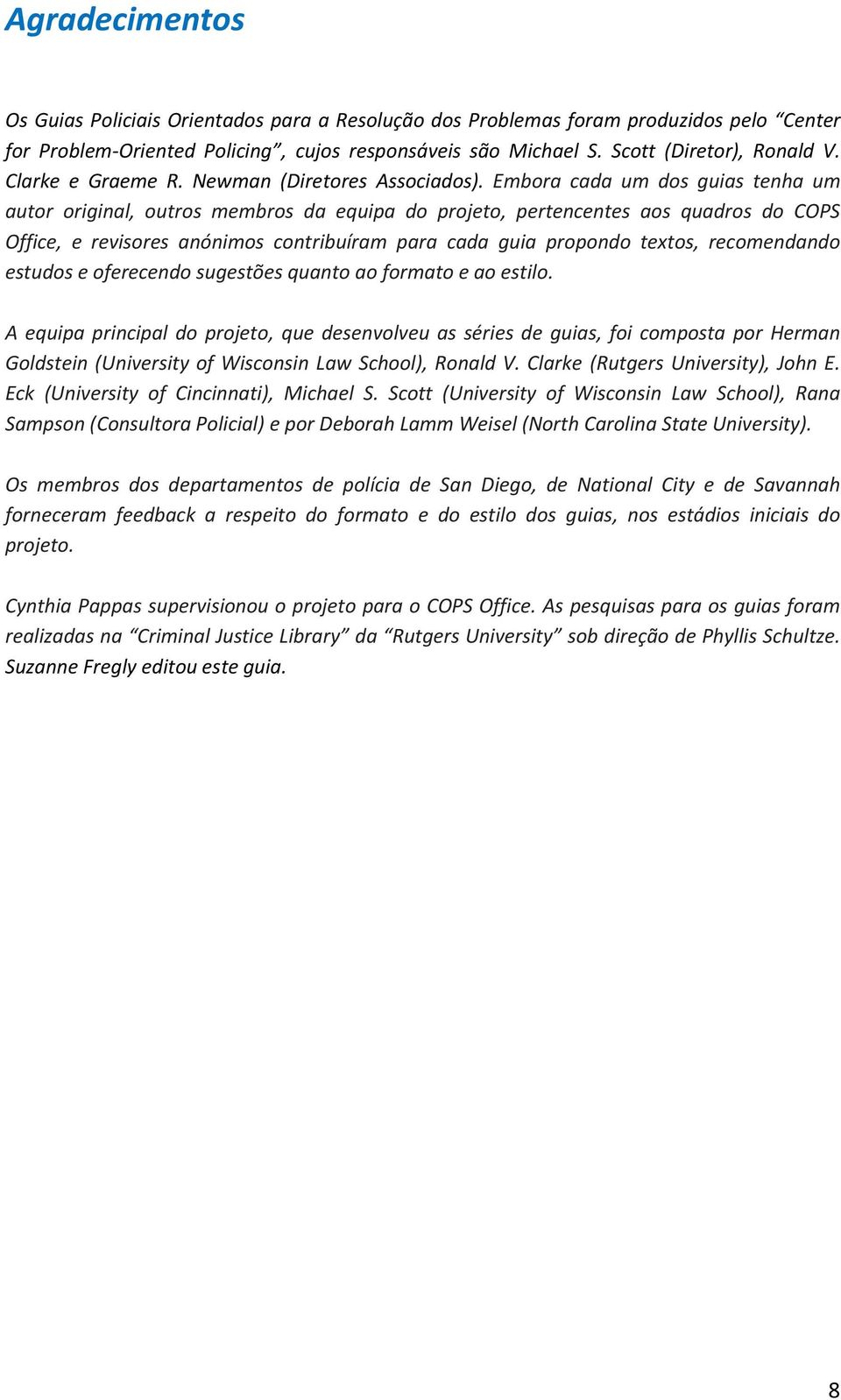 Embora cada um dos guias tenha um autor original, outros membros da equipa do projeto, pertencentes aos quadros do COPS Office, e revisores anónimos contribuíram para cada guia propondo textos,