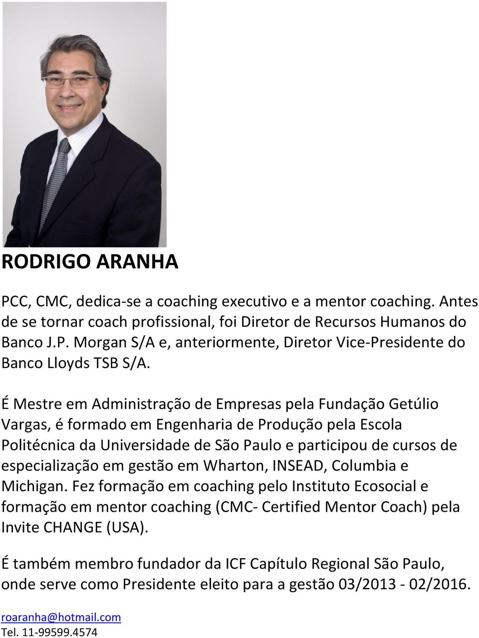 em gestão em Wharton, INSEAD, Columbia e Michigan. Fez formação em coaching pelo Instituto Ecosocial e formação em mentor coaching (CMC- Certified Mentor Coach) pela Invite CHANGE (USA).