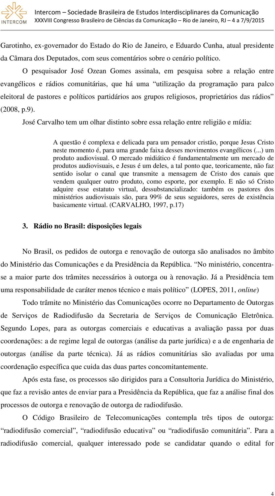 partidários aos grupos religiosos, proprietários das rádios (2008, p.9).