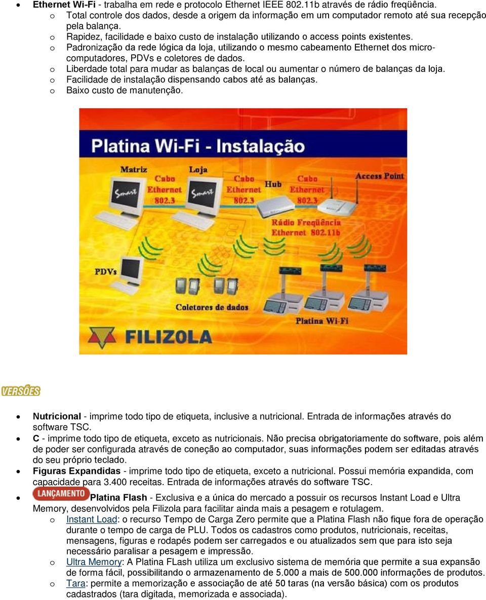 o Padronização da rede lógica da loja, utilizando o mesmo cabeamento Ethernet dos microcomputadores, PDVs e coletores de dados.