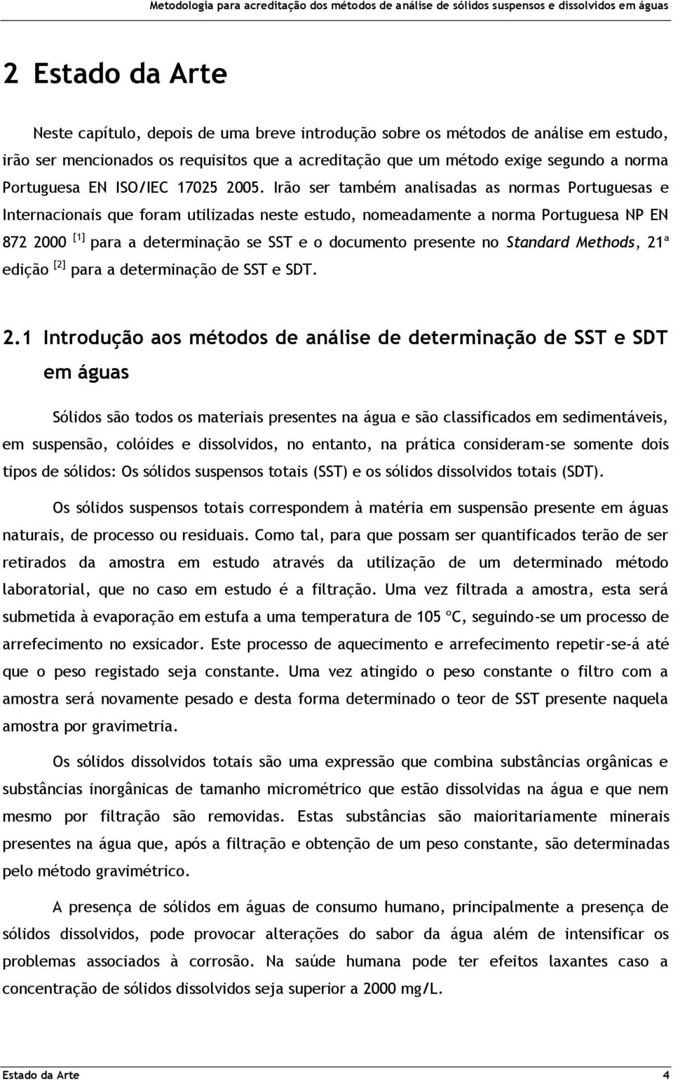 Irão ser também analisadas as normas Portuguesas e Internacionais que foram utilizadas neste estudo, nomeadamente a norma Portuguesa NP EN 872 2000 [1] para a determinação se SST e o documento