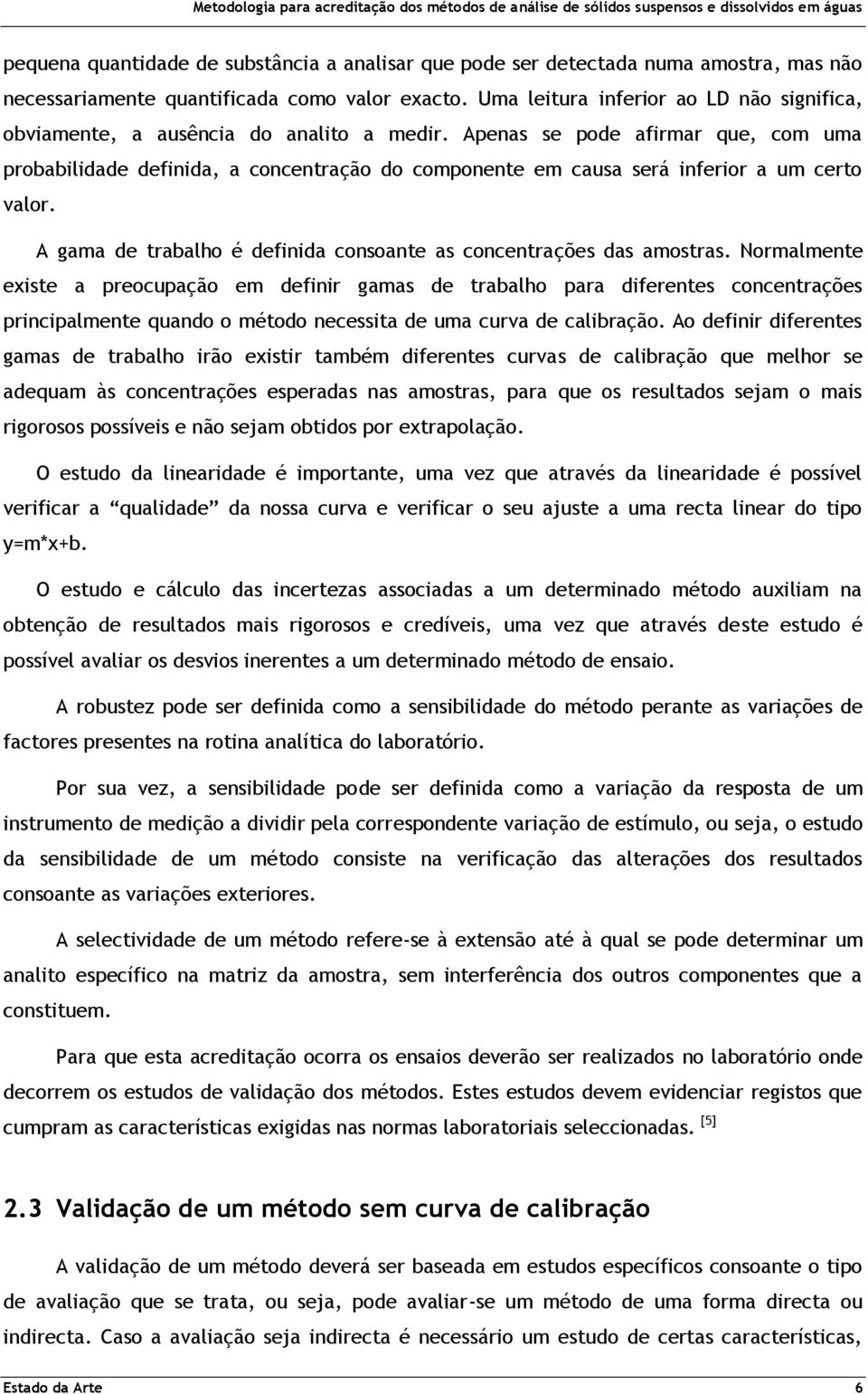 Apenas se pode afirmar que, com uma probabilidade definida, a concentração do componente em causa será inferior a um certo valor. A gama de trabalho é definida consoante as concentrações das amostras.