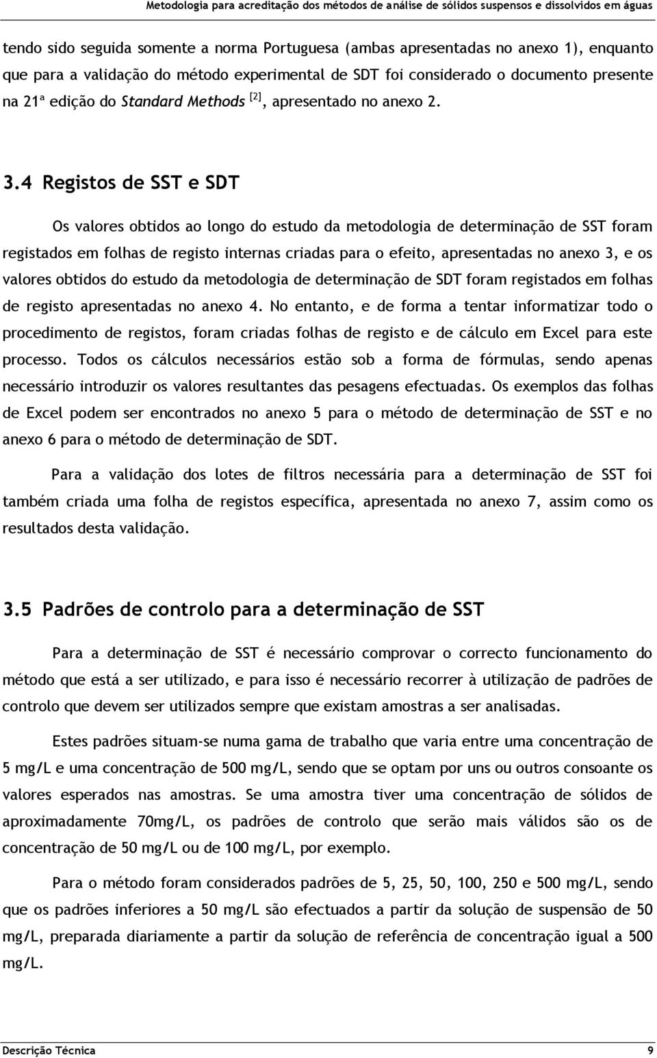 4 Registos de SST e SDT Os valores obtidos ao longo do estudo da metodologia de determinação de SST foram registados em folhas de registo internas criadas para o efeito, apresentadas no anexo 3, e os