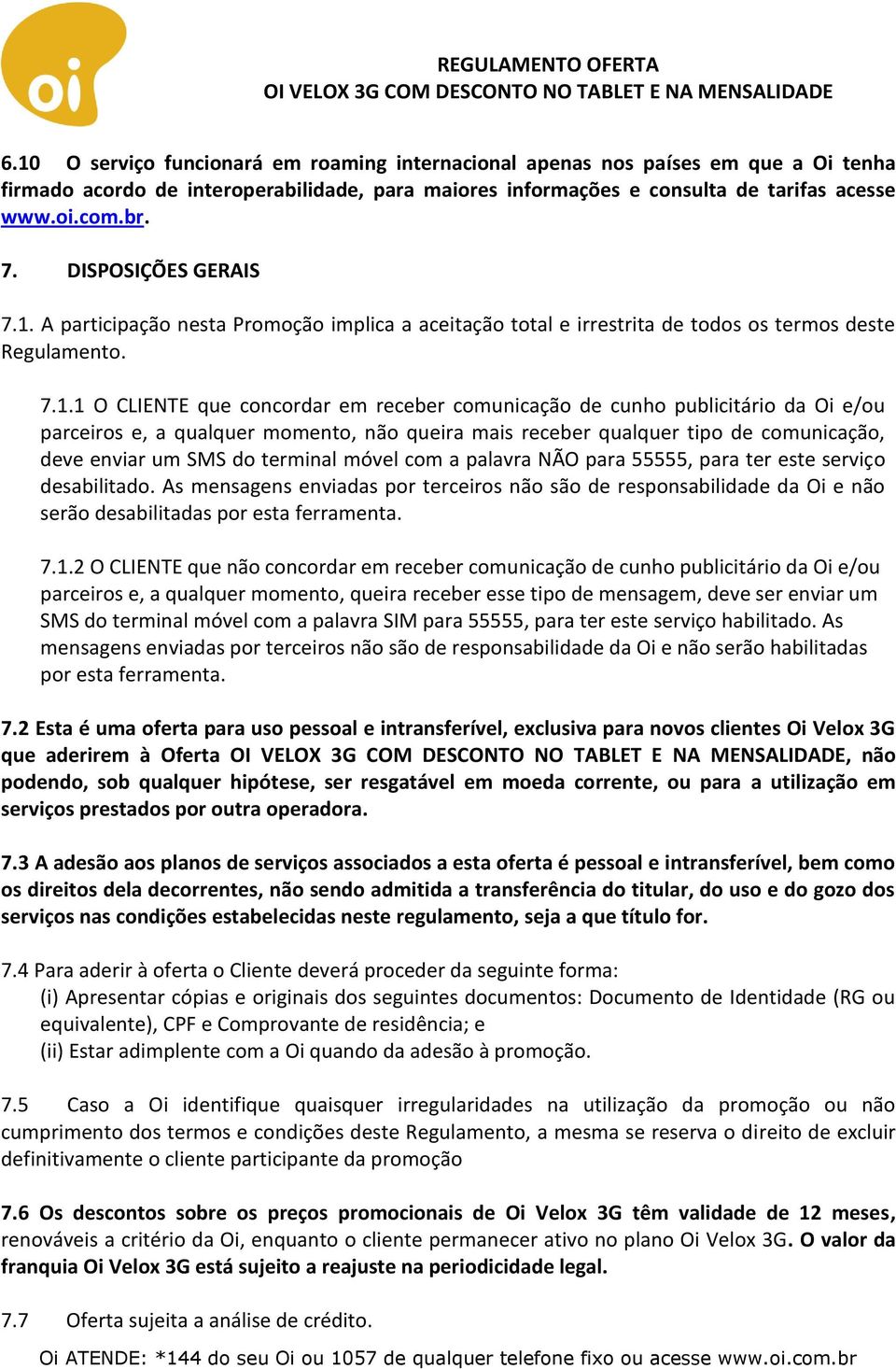 A participação nesta Promoção implica a aceitação total e irrestrita de todos os termos deste Regulamento. 7.1.