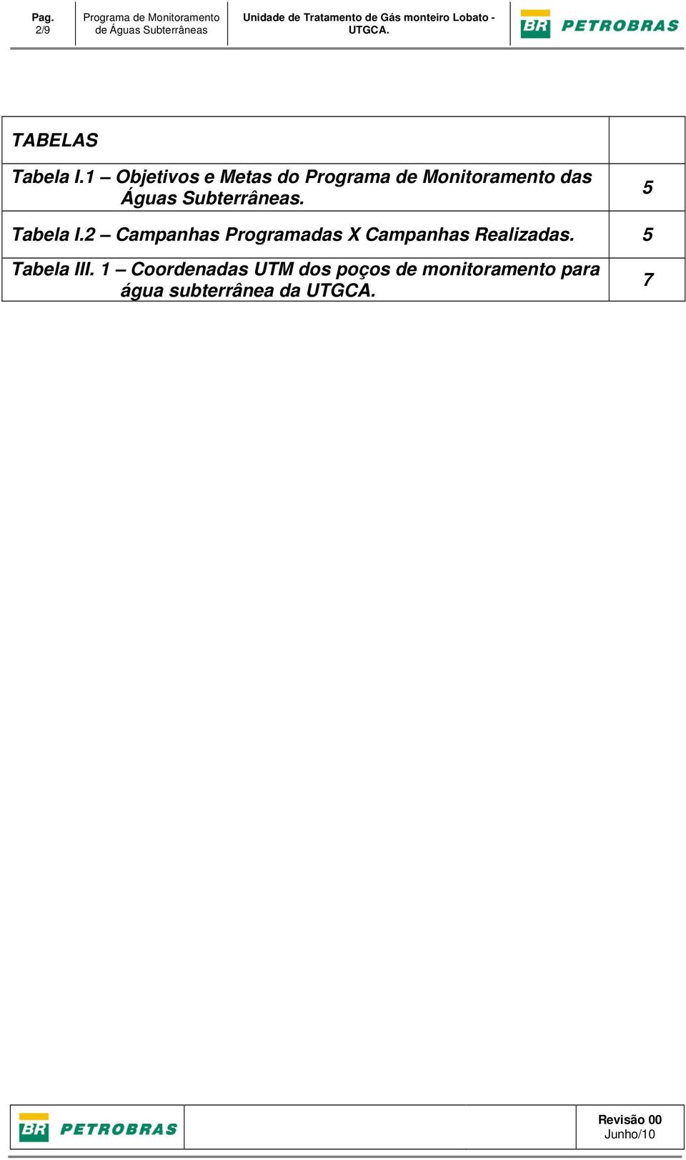 1 Objetivos e Metas do Programa de Monitoramento das Águas Subterrâneas. 5 Tabela I.