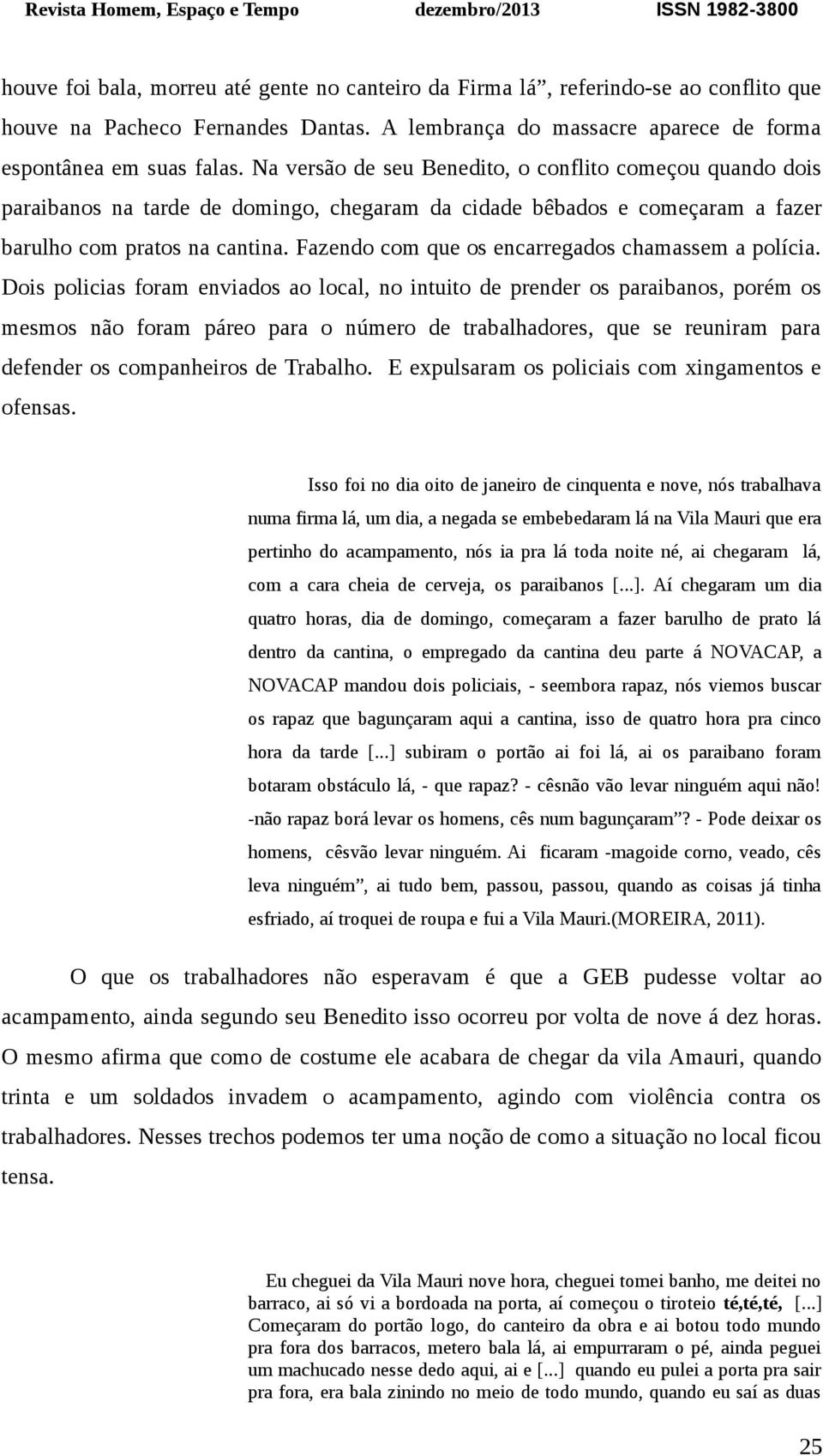 Fazendo com que os encarregados chamassem a polícia.