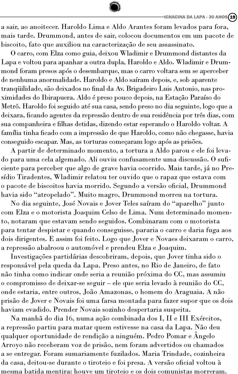 O carro, com Elza como guia, deixou Wladimir e Drummond distantes da Lapa e voltou para apanhar a outra dupla, Haroldo e Aldo.