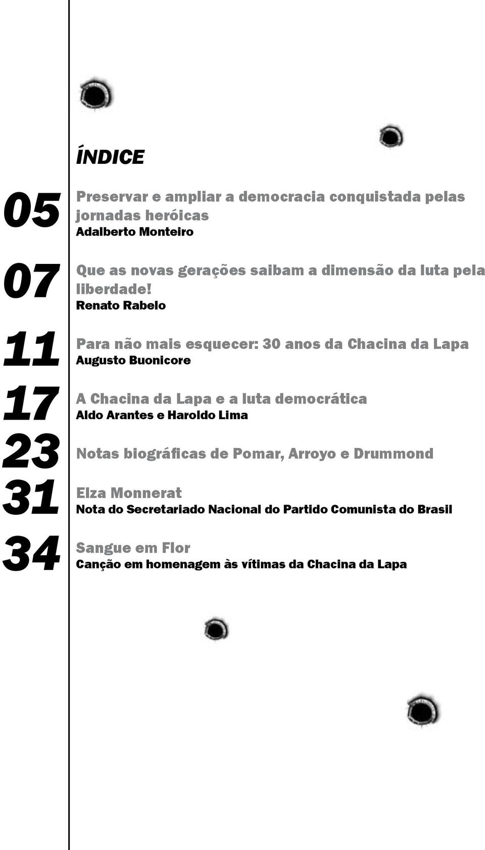 Renato Rabelo Para não mais esquecer: 30 anos da Chacina da Lapa Augusto Buonicore A Chacina da Lapa e a luta democrática Aldo