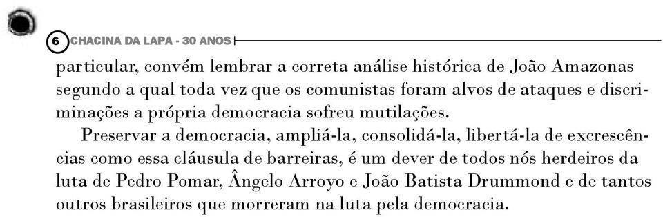 Preservar a democracia, ampliá-la, consolidá-la, libertá-la de excrescências como essa cláusula de barreiras, é um dever de