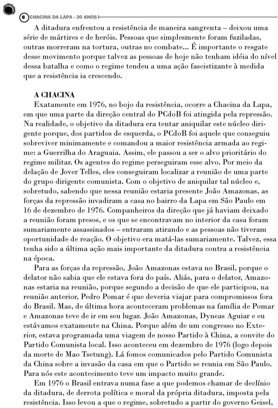 .. É importante o resgate desse movimento porque talvez as pessoas de hoje não tenham idéia do nível dessa batalha e como o regime tendeu a uma ação fascistizante à medida que a resistência ia