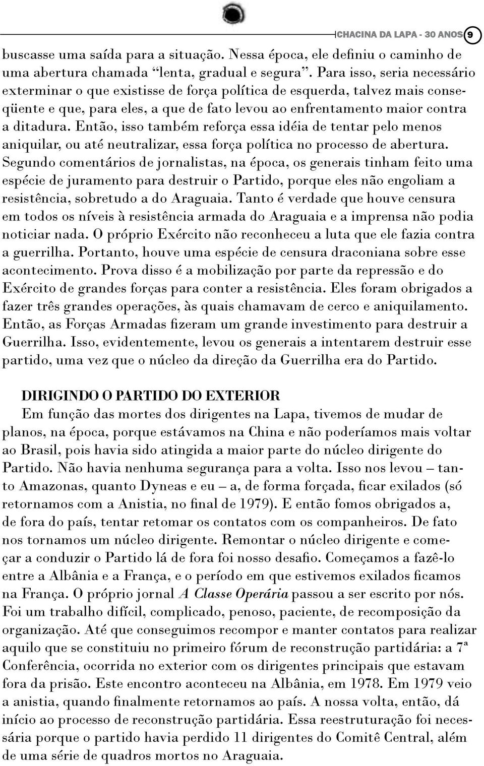 Então, isso também reforça essa idéia de tentar pelo menos aniquilar, ou até neutralizar, essa força política no processo de abertura.