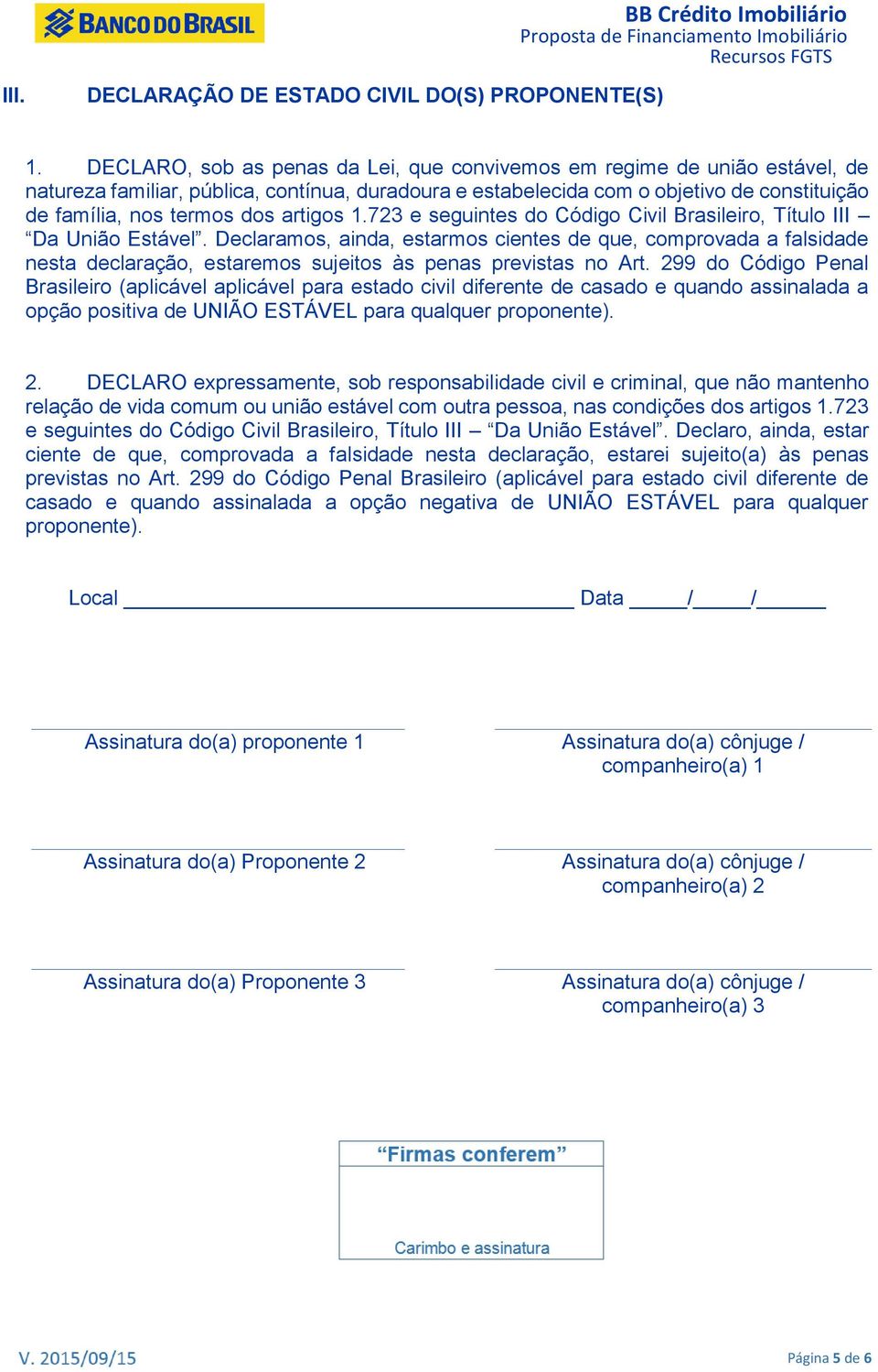 artigos 1.723 e seguintes do Código Civil Brasileiro, Título III Da. Declaramos, ainda, estarmos cientes de que, comprovada a falsidade nesta declaração, estaremos sujeitos às penas previstas no Art.