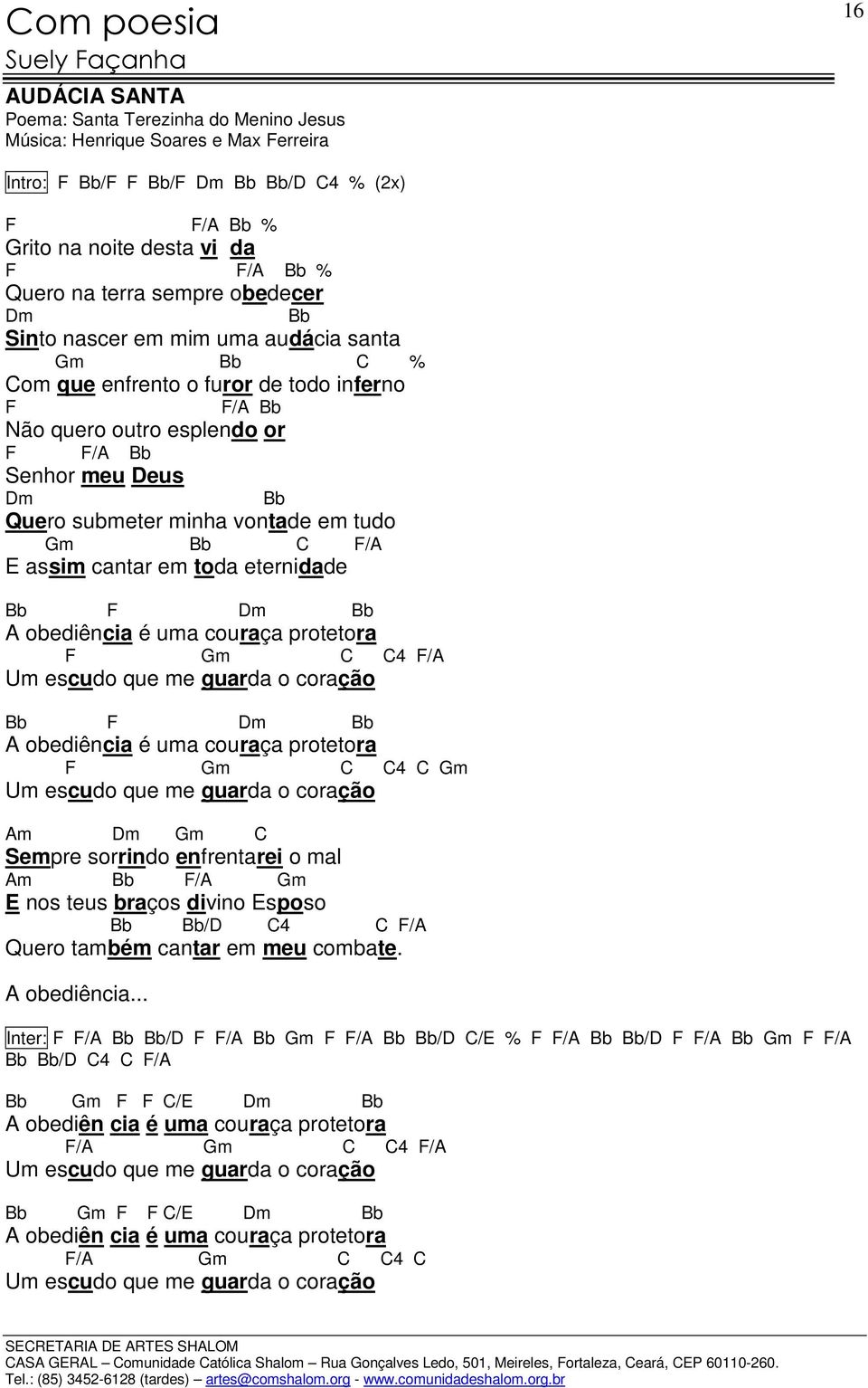 vontade em tudo m Bb C F/A E assim cantar em toda eternidade Bb F m Bb A obediência é uma couraça protetora F m C C4 F/A Um escudo que me guarda o coração Bb F m Bb A obediência é uma couraça