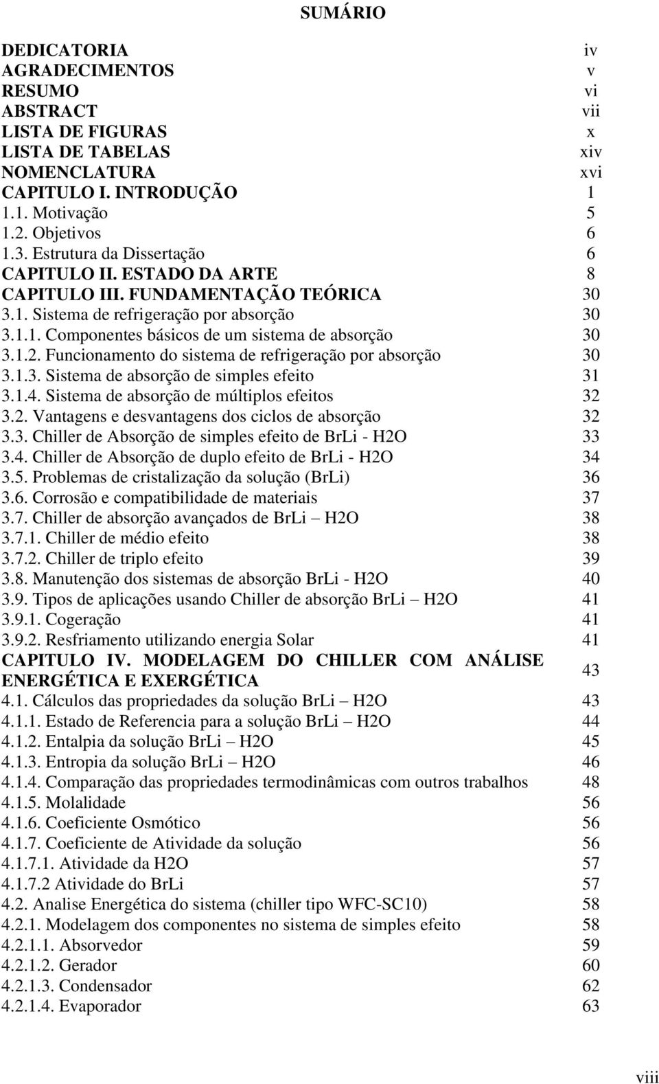 1.2. Funcionamento do sistema de refrigeração por absorção 30 3.1.3. Sistema de absorção de simples efeito 31 3.1.4. Sistema de absorção de múltiplos efeitos 32 3.2. Vantagens e desvantagens dos ciclos de absorção 32 3.