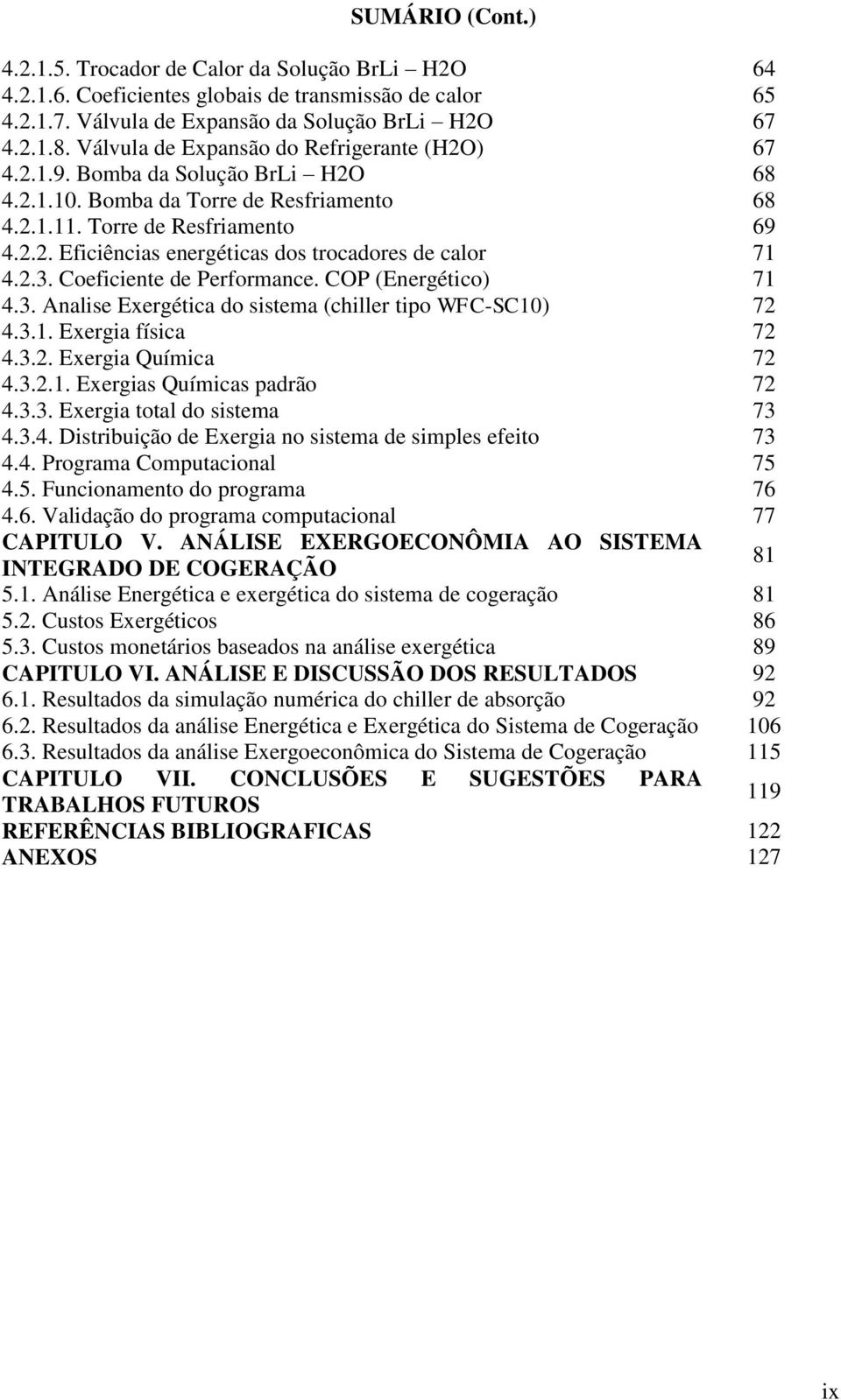 2.3. Coeficiente de Performance. COP (Energético) 71 4.3. Analise Exergética do sistema (chiller tipo WFC-SC10) 72 4.3.1. Exergia física 72 4.3.2. Exergia Química 72 4.3.2.1. Exergias Químicas padrão 72 4.