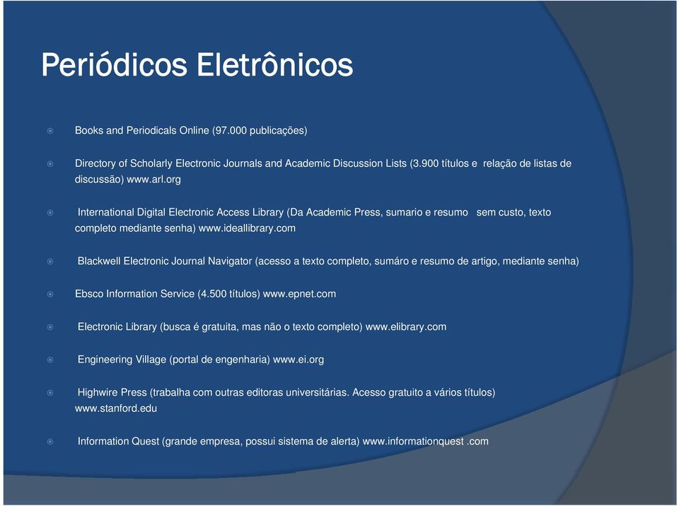 com Blackwell Electronic Journal Navigator (acesso a texto completo, sumáro e resumo de artigo, mediante senha) Ebsco Information Service (4.500 títulos) www.epnet.