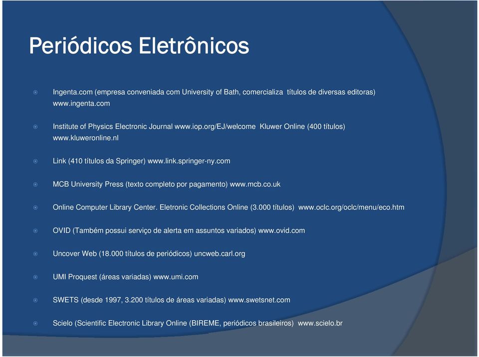 Eletronic Collections Online (3.000 títulos) www.oclc.org/oclc/menu/eco.htm OVID (Também possui serviço de alerta em assuntos variados) www.ovid.com Uncover Web (18.000 títulos de periódicos) uncweb.