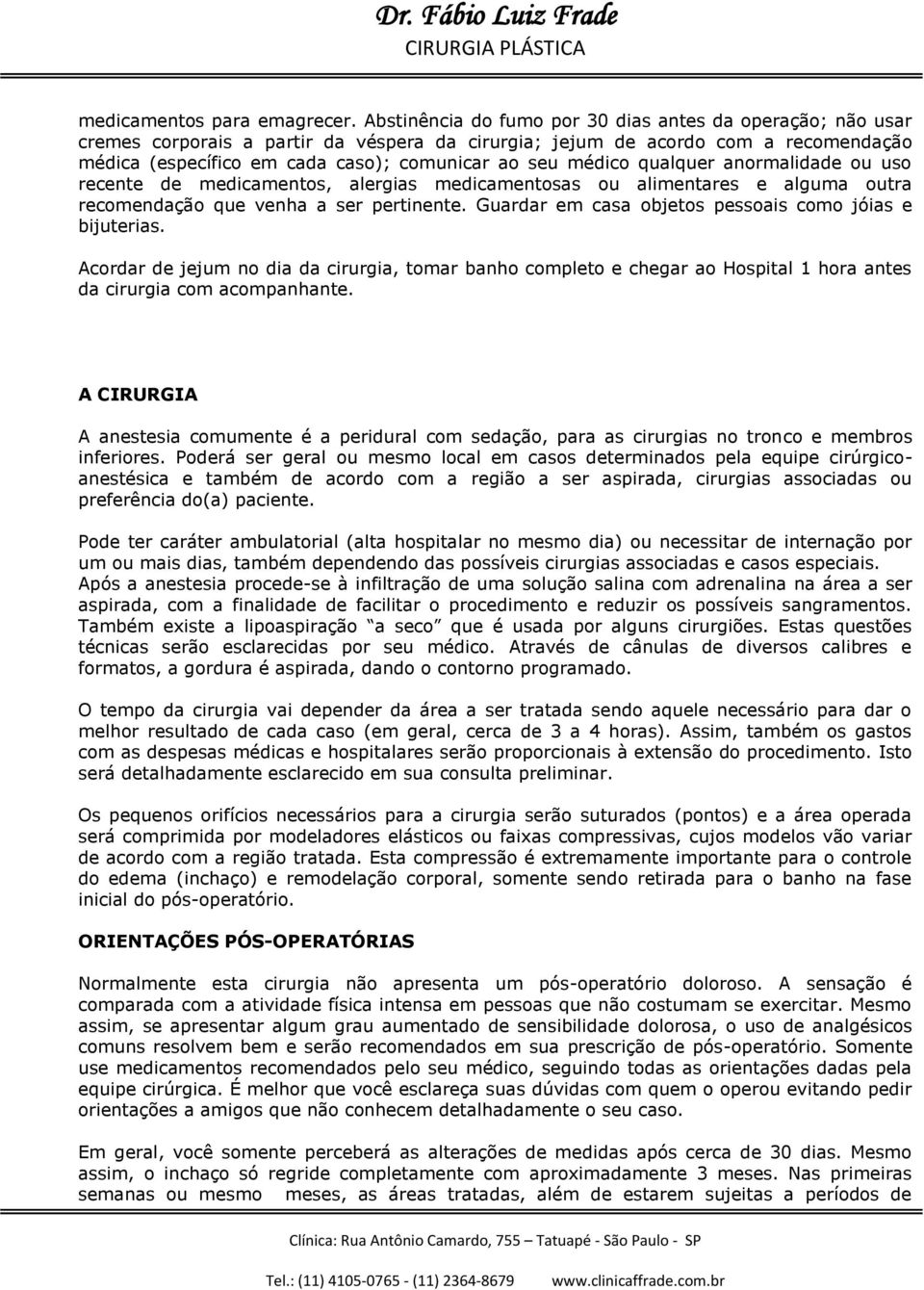 médico qualquer anormalidade ou uso recente de medicamentos, alergias medicamentosas ou alimentares e alguma outra recomendação que venha a ser pertinente.