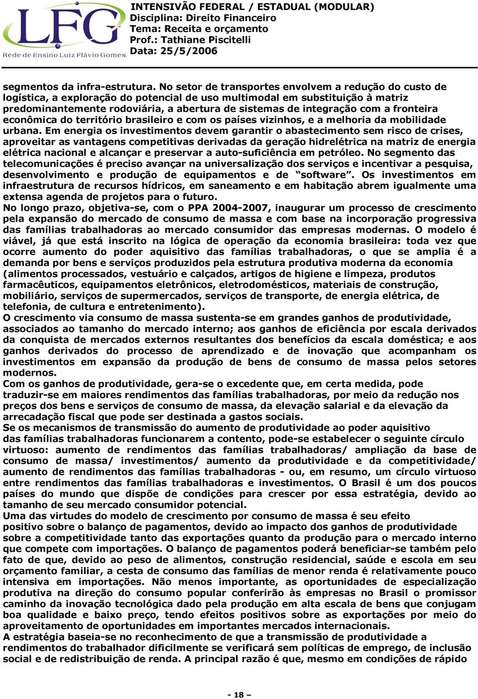 integração com a fronteira econômica do território brasileiro e com os países vizinhos, e a melhoria da mobilidade urbana.