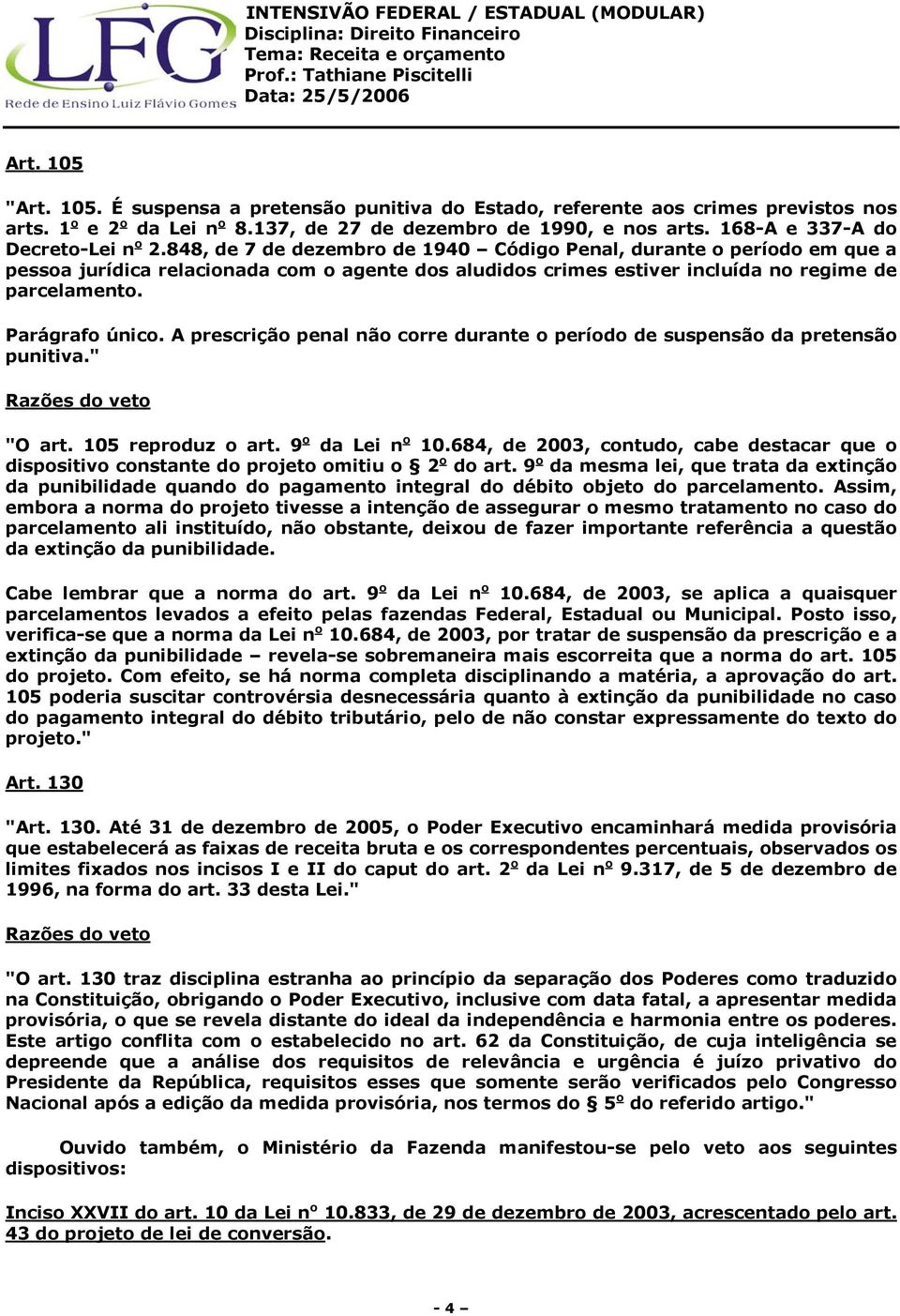 848, de 7 de dezembro de 1940 Código Penal, durante o período em que a pessoa jurídica relacionada com o agente dos aludidos crimes estiver incluída no regime de parcelamento. Parágrafo único.