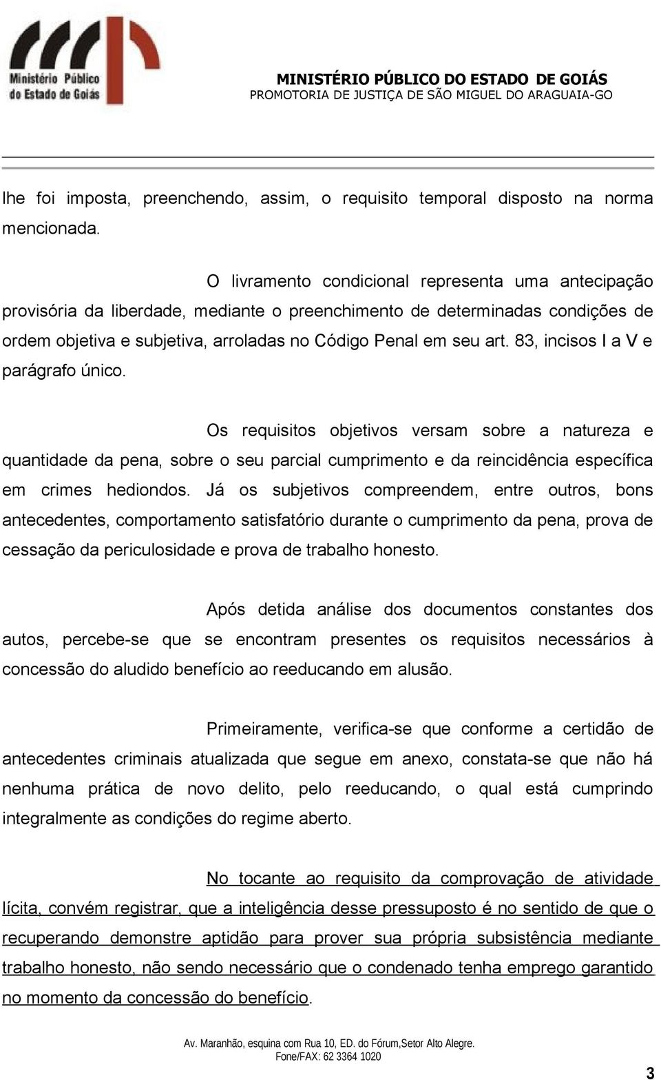 83, incisos I a V e parágrafo único. Os requisitos objetivos versam sobre a natureza e quantidade da pena, sobre o seu parcial cumprimento e da reincidência específica em crimes hediondos.