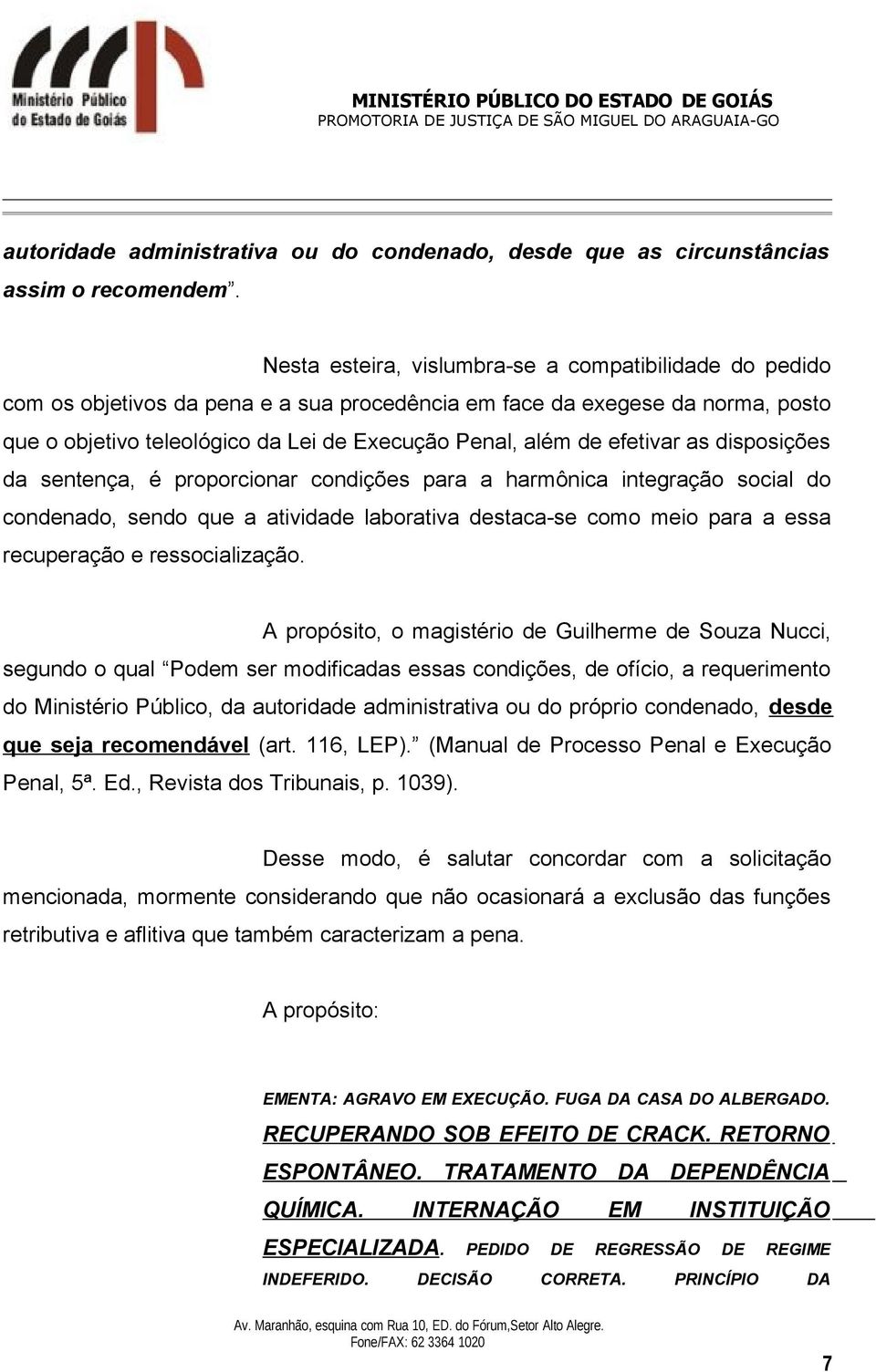 efetivar as disposições da sentença, é proporcionar condições para a harmônica integração social do condenado, sendo que a atividade laborativa destaca-se como meio para a essa recuperação e