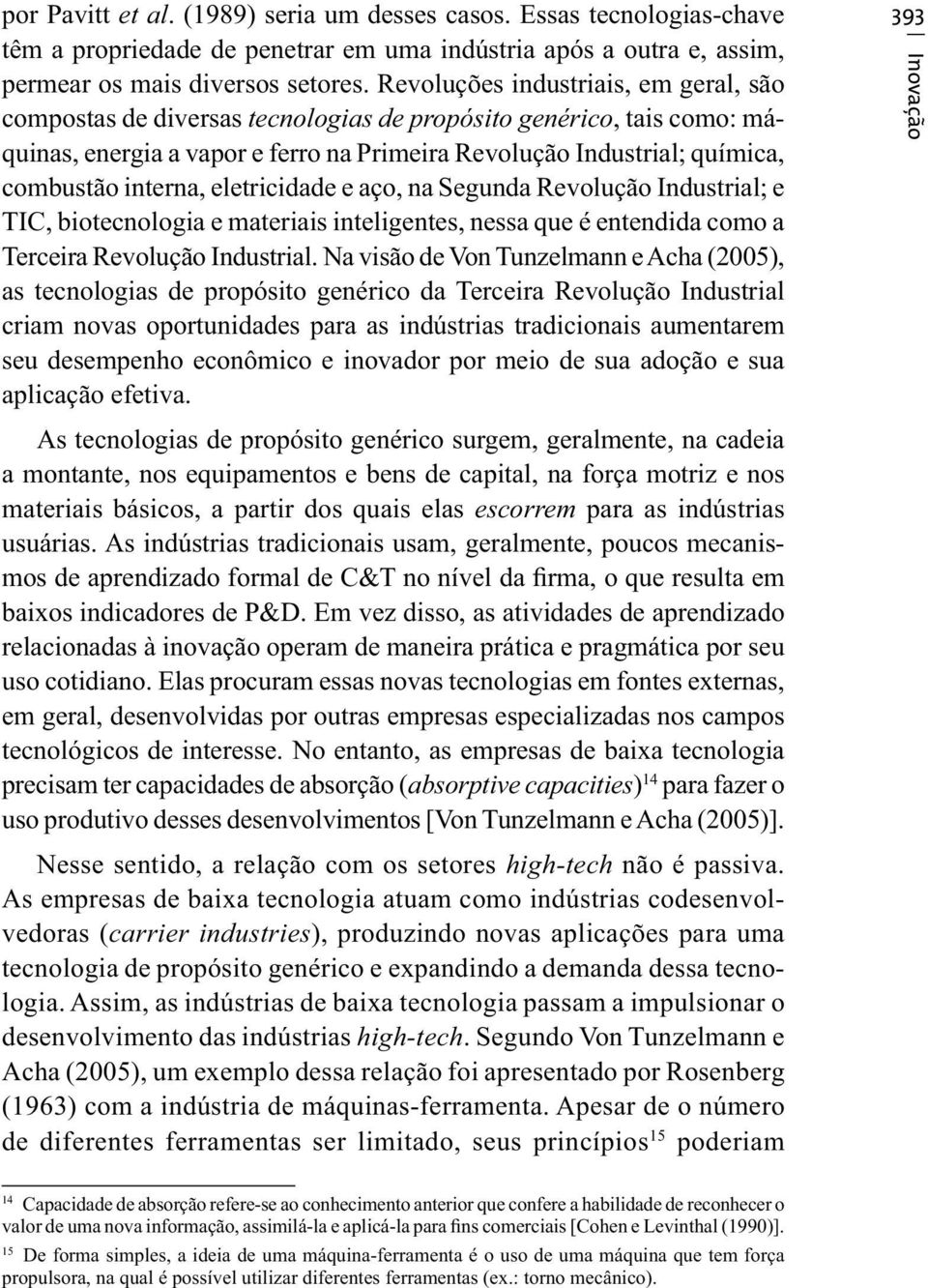 interna, eletricidade e aço, na Segunda Revolução Industrial; e TIC, biotecnologia e materiais inteligentes, nessa que é entendida como a Terceira Revolução Industrial.