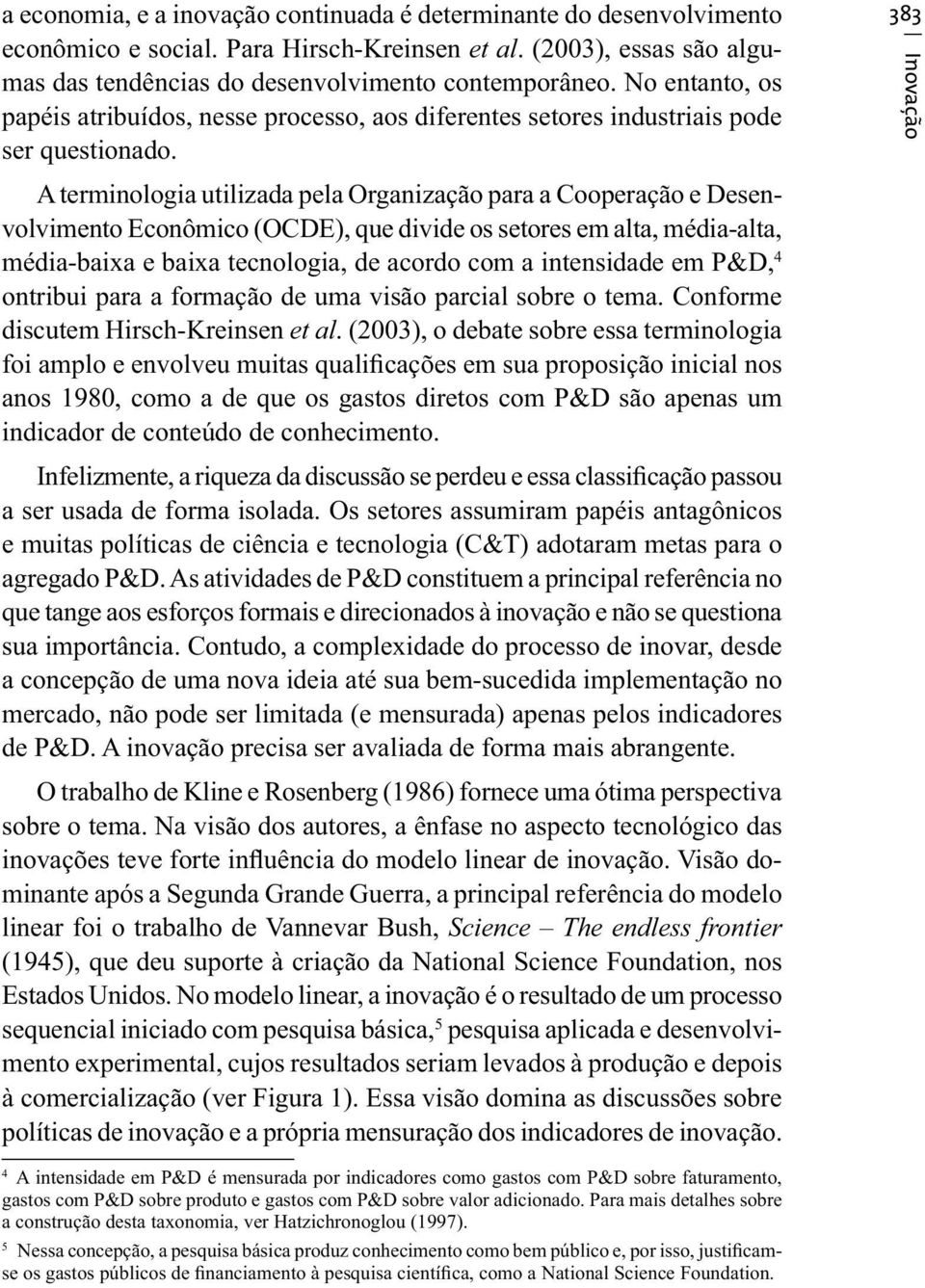 383 Inovação A terminologia utilizada pela Organização para a Cooperação e Desenvolvimento Econômico (OCDE), que divide os setores em alta, média-alta, média-baixa e baixa tecnologia, de acordo com a