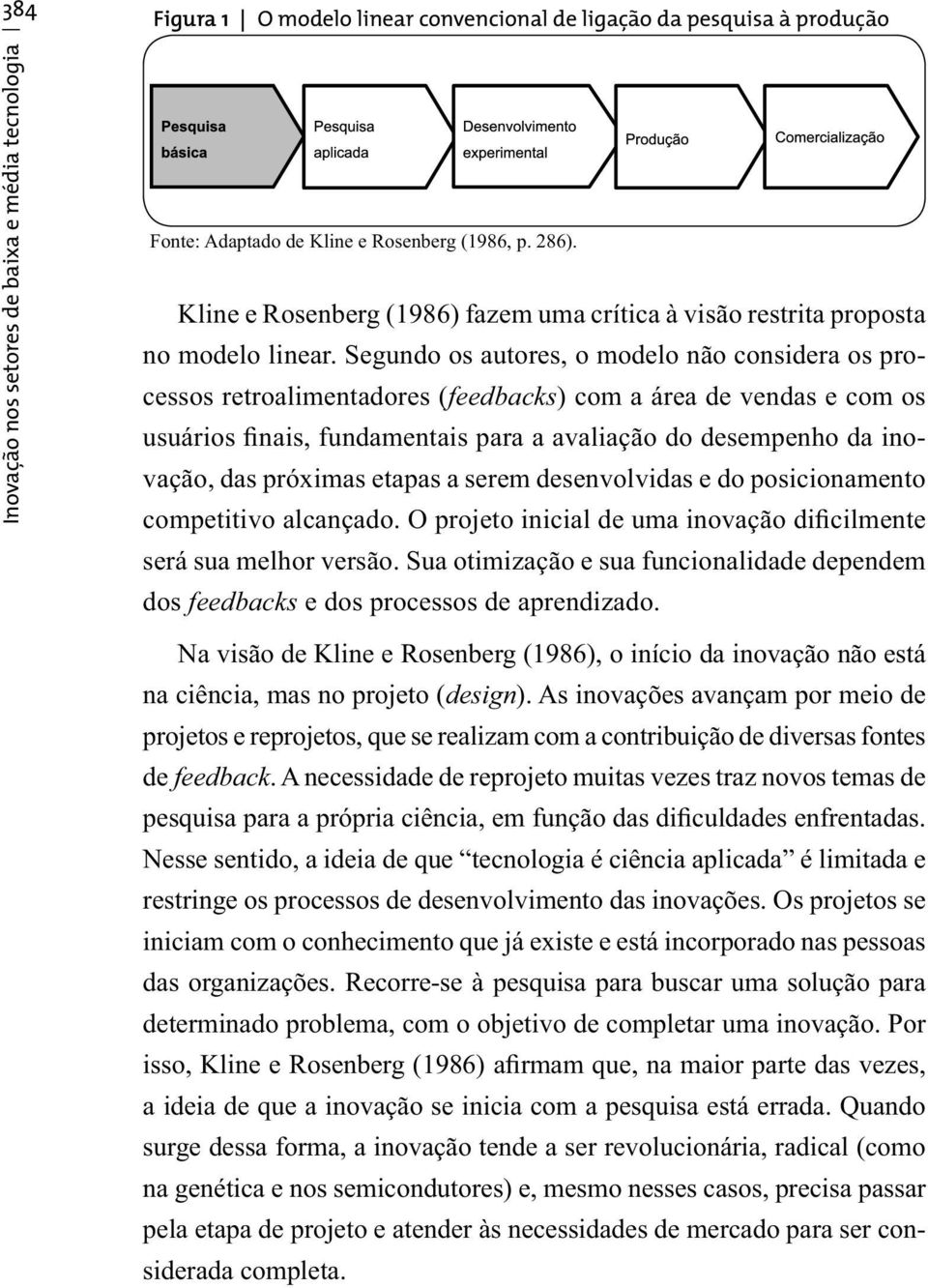 Segundo os autores, o modelo não considera os processos retroalimentadores (feedbacks) com a área de vendas e com os usuários finais, fundamentais para a avaliação do desempenho da inovação, das