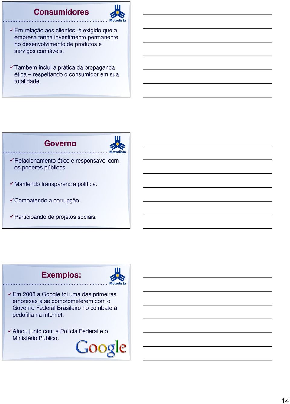 Governo Relacionamento ético e responsável com os poderes públicos. Mantendo transparência política. Combatendo a corrupção.