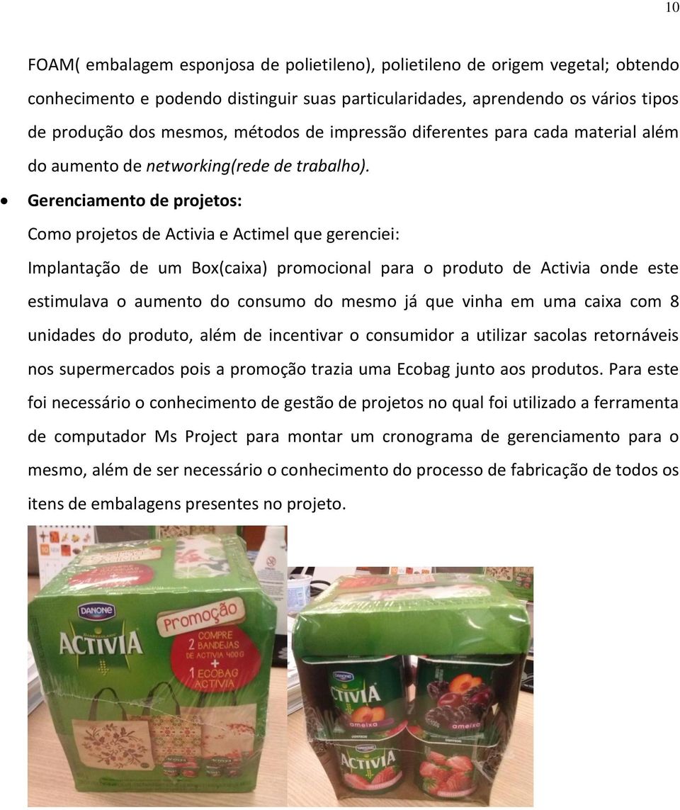 Gerenciamento de projetos: Como projetos de Activia e Actimel que gerenciei: Implantação de um Box(caixa) promocional para o produto de Activia onde este estimulava o aumento do consumo do mesmo já