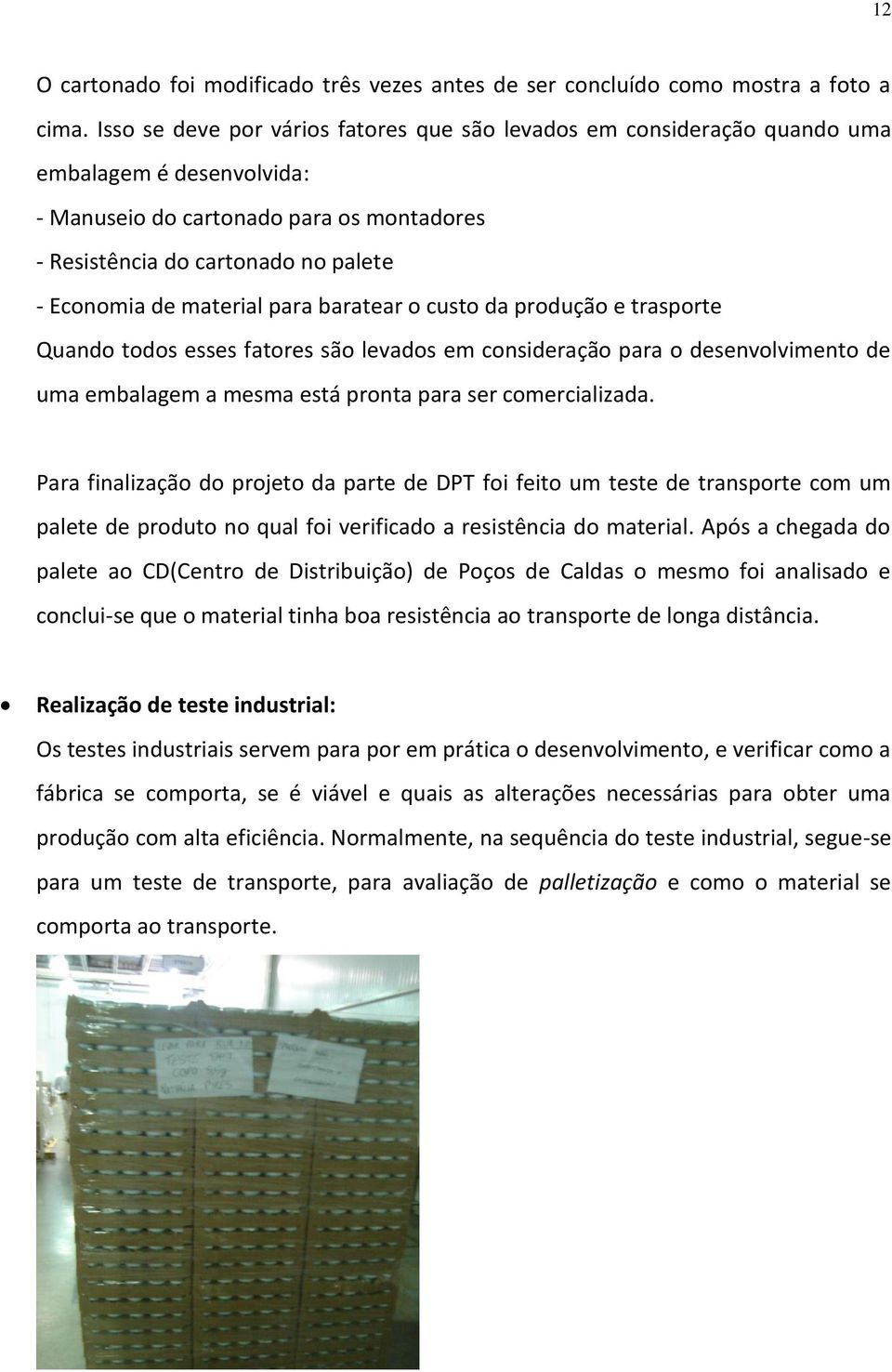 material para baratear o custo da produção e trasporte Quando todos esses fatores são levados em consideração para o desenvolvimento de uma embalagem a mesma está pronta para ser comercializada.