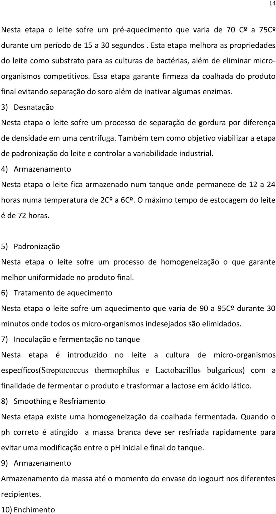 Essa etapa garante firmeza da coalhada do produto final evitando separação do soro além de inativar algumas enzimas.