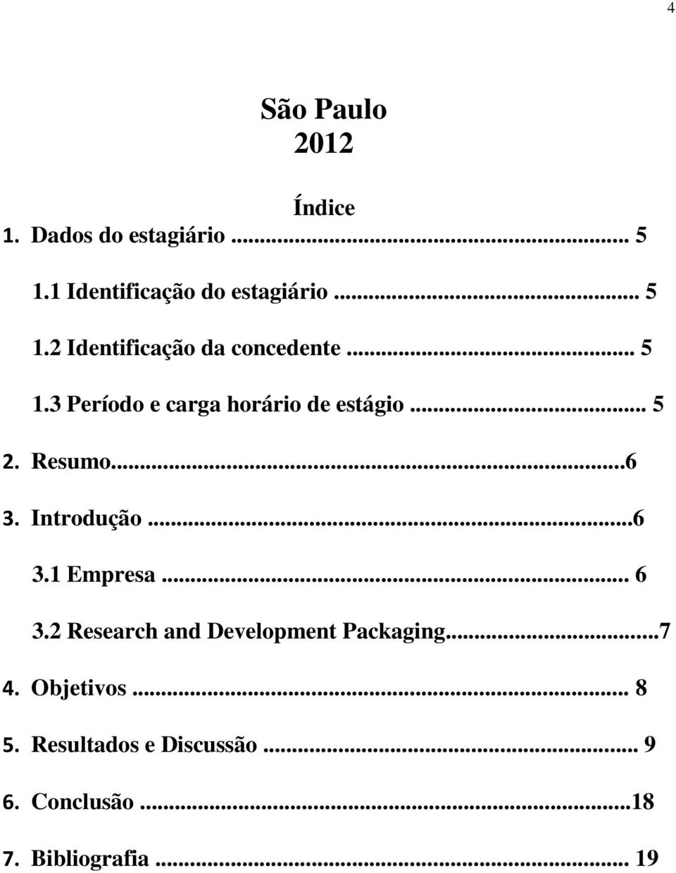 Resumo...6 3. Introdução...6 3.1 Empresa... 6 3.2 Research and Development Packaging.