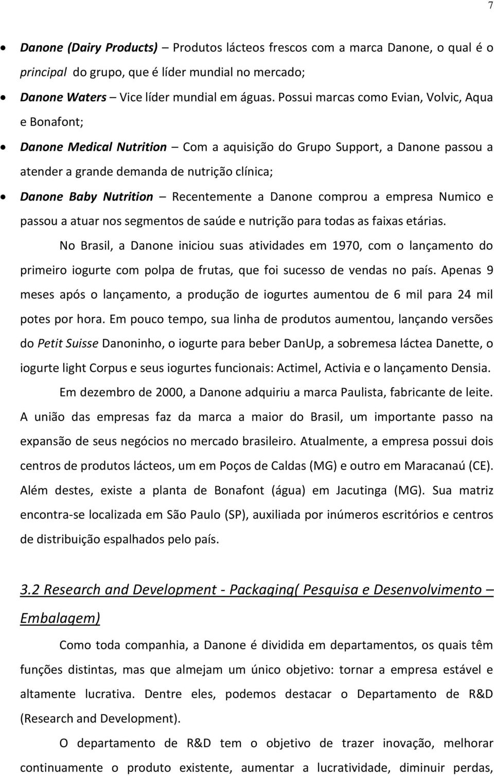 Recentemente a Danone comprou a empresa Numico e passou a atuar nos segmentos de saúde e nutrição para todas as faixas etárias.