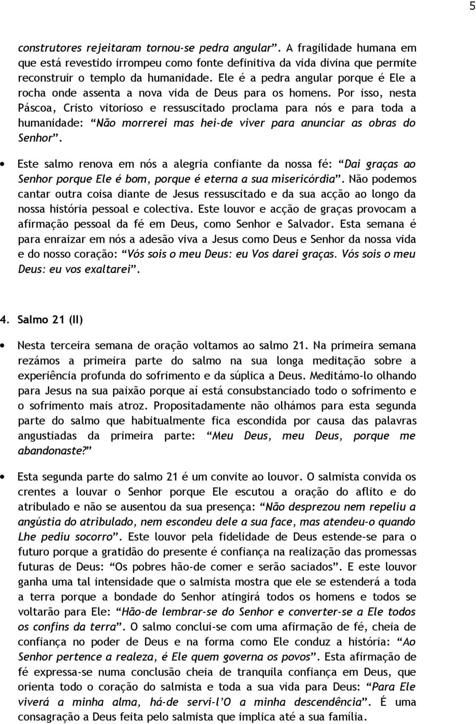 Por isso, nesta Páscoa, Cristo vitorioso e ressuscitado proclama para nós e para toda a humanidade: Não morrerei mas hei-de viver para anunciar as obras do Senhor.