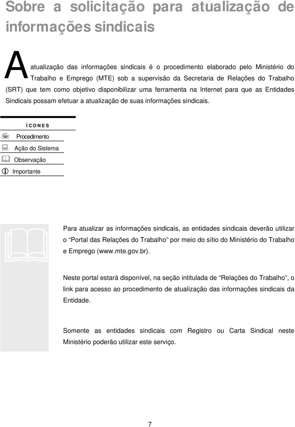 ÍCONES Procedimento Ação do Sistema Observação Importante Para atualizar as informações sindicais, as entidades sindicais deverão utilizar o Portal das Relações do Trabalho por meio do sítio do