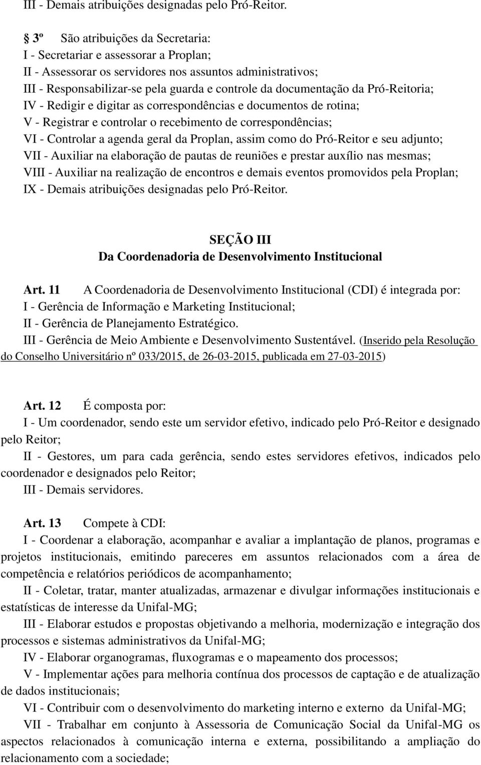 da Pró-Reitoria; IV - Redigir e digitar as correspondências e documentos de rotina; V - Registrar e controlar o recebimento de correspondências; VI - Controlar a agenda geral da Proplan, assim como